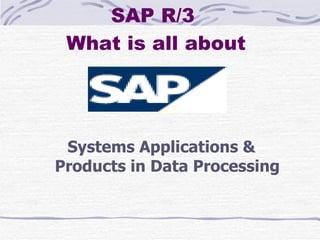 SAP R/3  What is all about Systems Applications & Products in Data Processing 