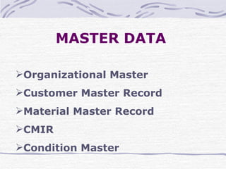 MASTER DATA   Organizational Master Customer Master Record Material Master Record CMIR Condition Master 