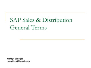 SAP Sales & Distribution General Terms Monojit Banerjee [email_address] 