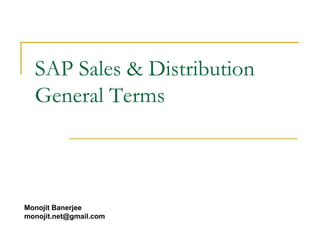 SAP Sales & Distribution
  General Terms



Monojit Banerjee
monojit.net@gmail.com
 