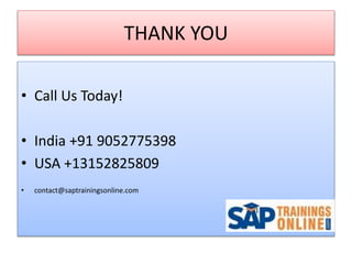 THANK YOU
• Call Us Today!
• India +91 9052775398
• USA +13152825809
• contact@saptrainingsonline.com
 