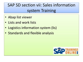 SAP SD section vii: Sales information
system Training
• Abap list viewer
• Lists and work lists
• Logistics information system (lis)
• Standards and flexible analysis
 