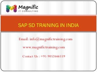 SAP SD TRAINING IN INDIA
www.magnifictraining.com
Contact Us : +91-9052666559
Email: info@magnifictraining.com
 