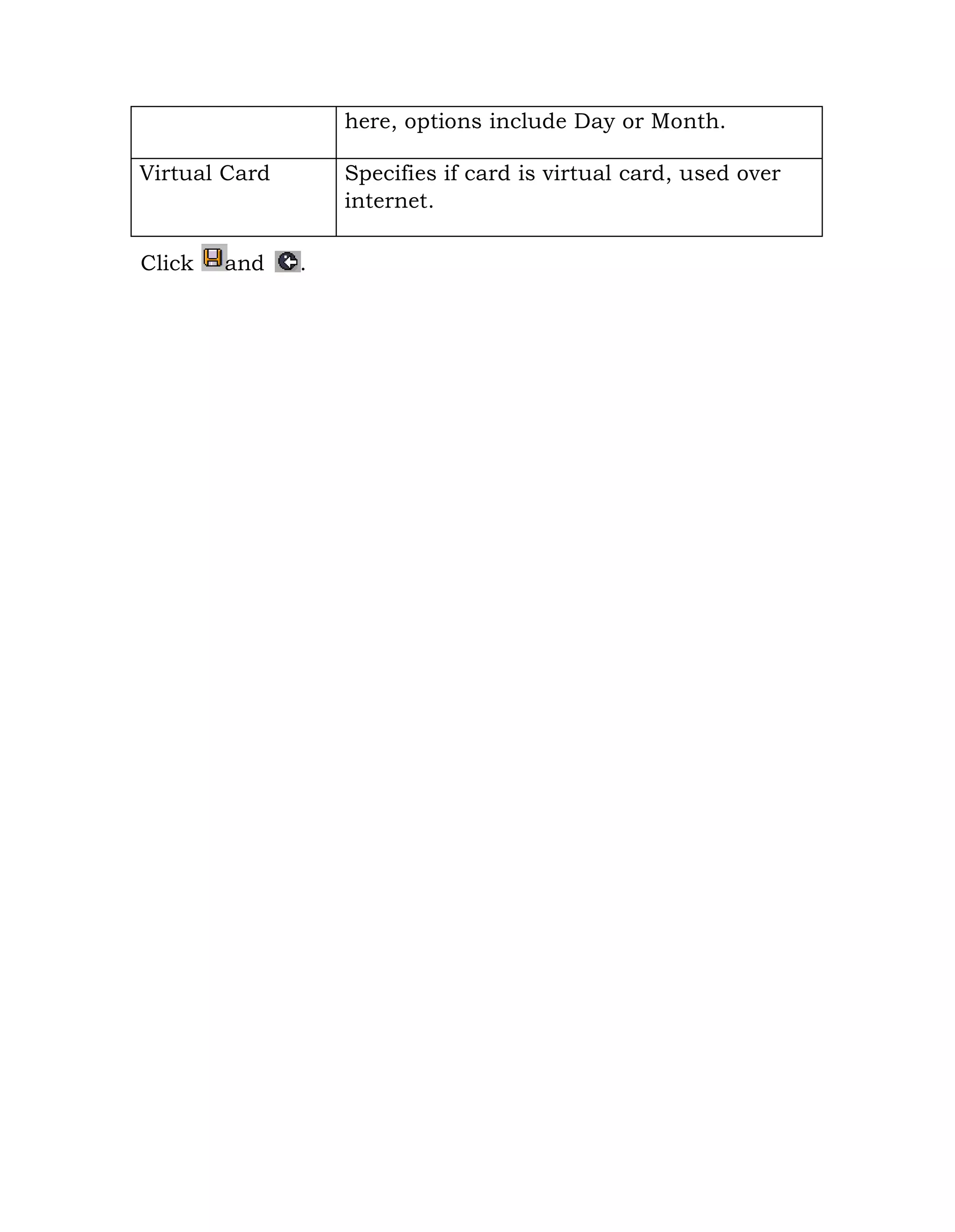 here, options include Day or Month.
Virtual Card Specifies if card is virtual card, used over
internet.
Click and .
 