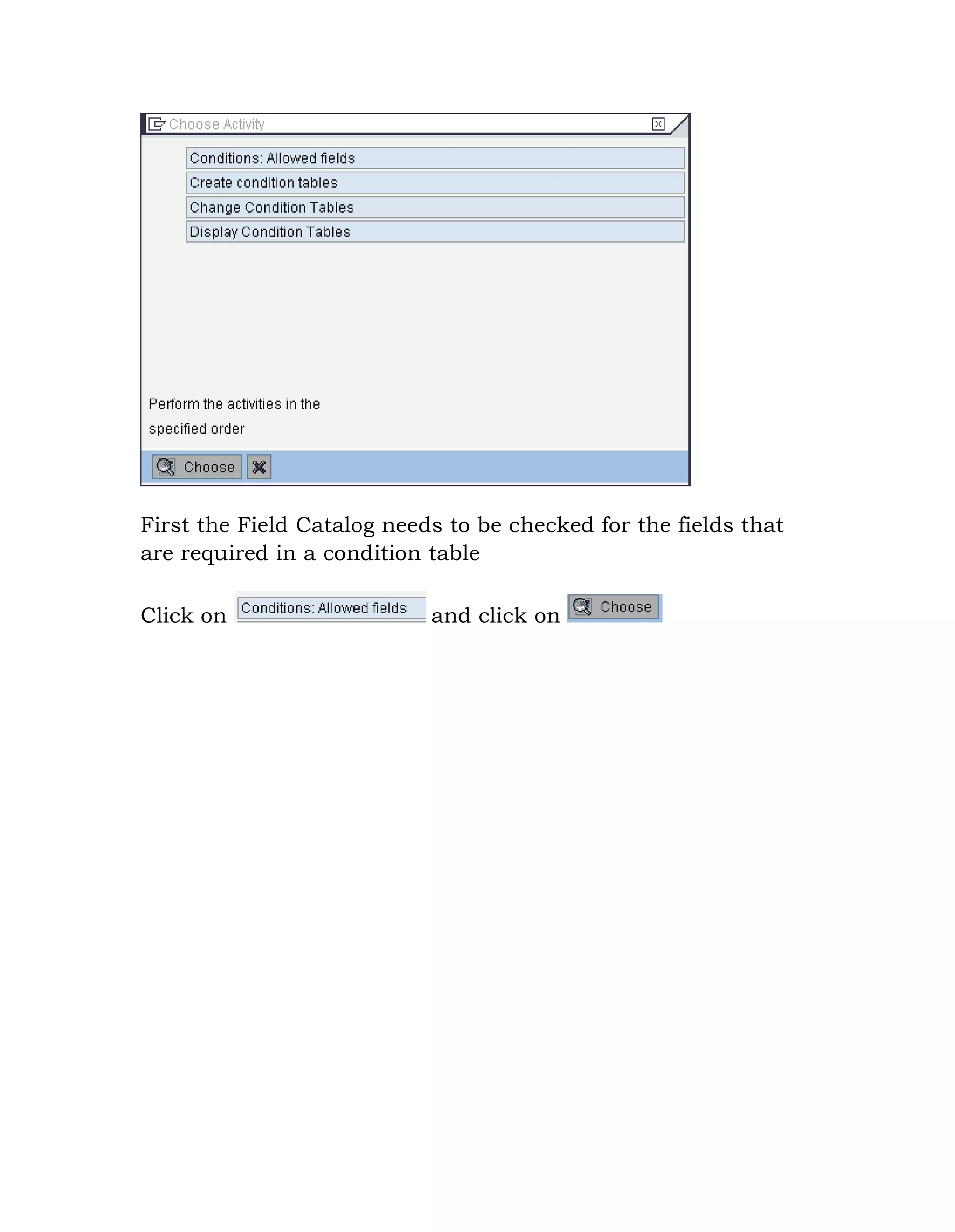 First the Field Catalog needs to be checked for the fields that
are required in a condition table
Click on and click on
 