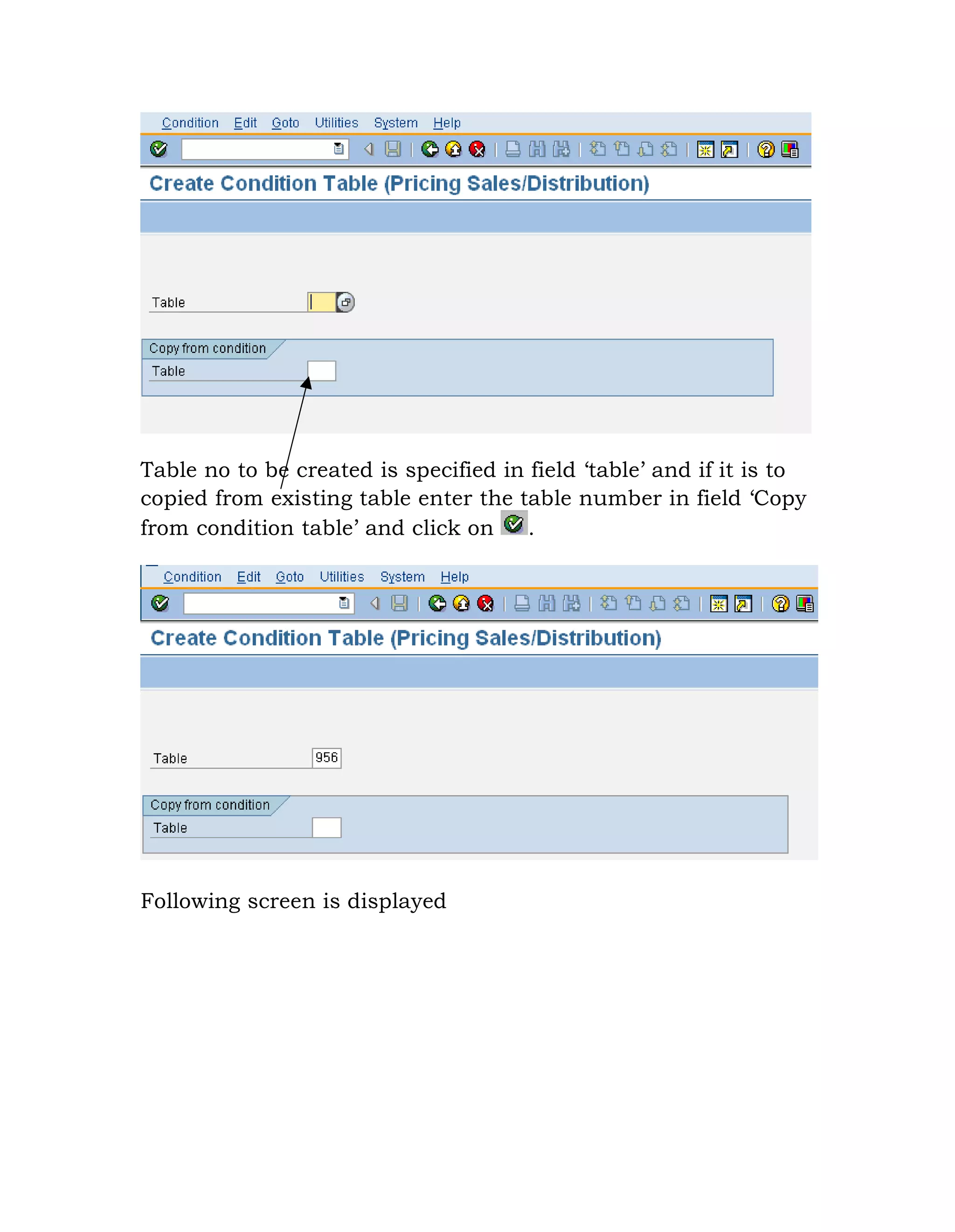 Table no to be created is specified in field „table‟ and if it is to
copied from existing table enter the table number in field „Copy
from condition table‟ and click on .
Following screen is displayed
 