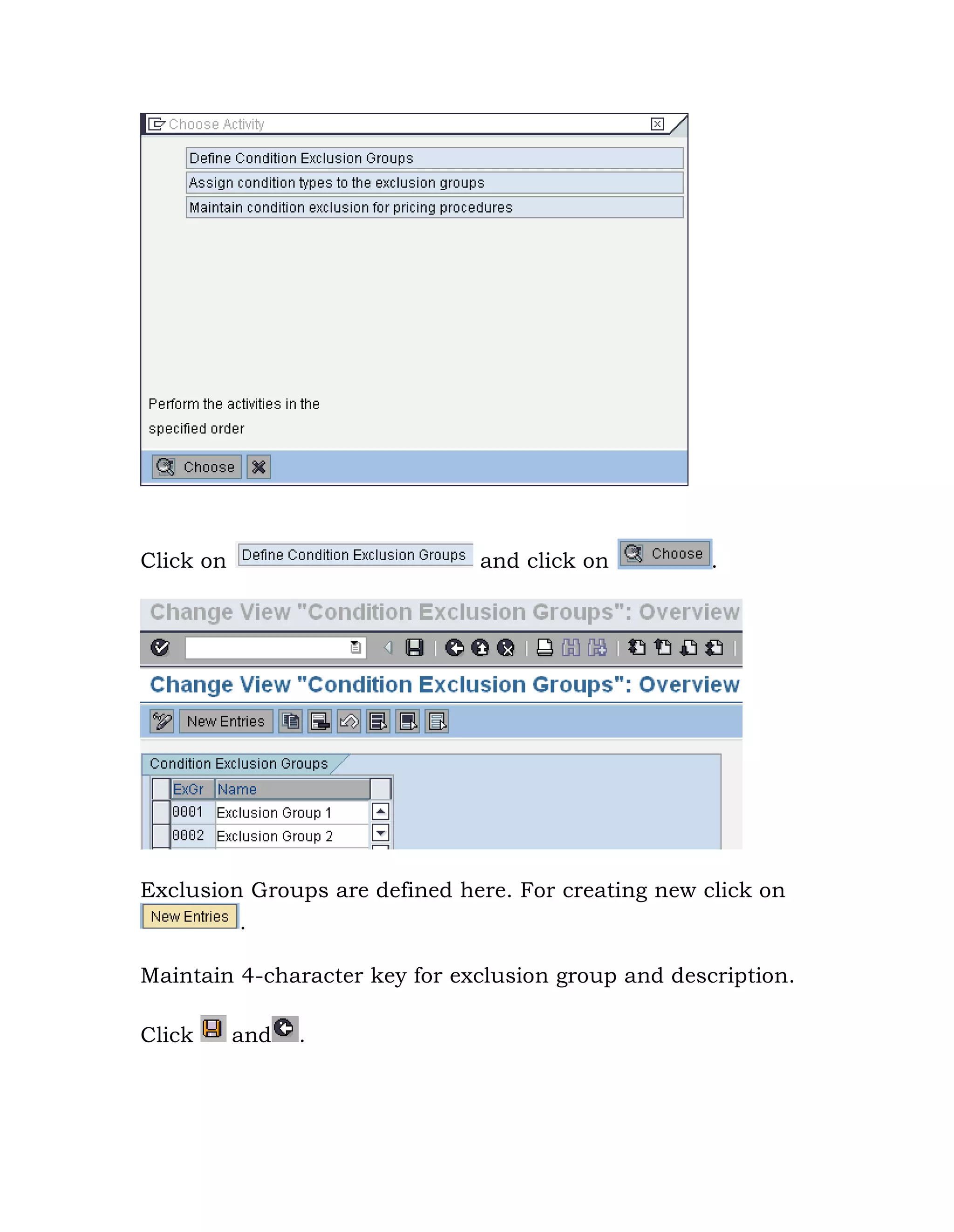 Click on and click on .
Exclusion Groups are defined here. For creating new click on
.
Maintain 4-character key for exclusion group and description.
Click and .
 
