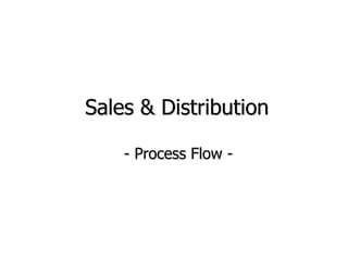 Sales & Distribution
- Process Flow -
 