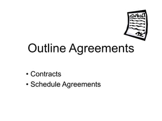 Outline Agreements
• Contracts
• Schedule Agreements
 