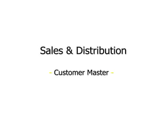 Sales & Distribution
- Customer Master -
 
