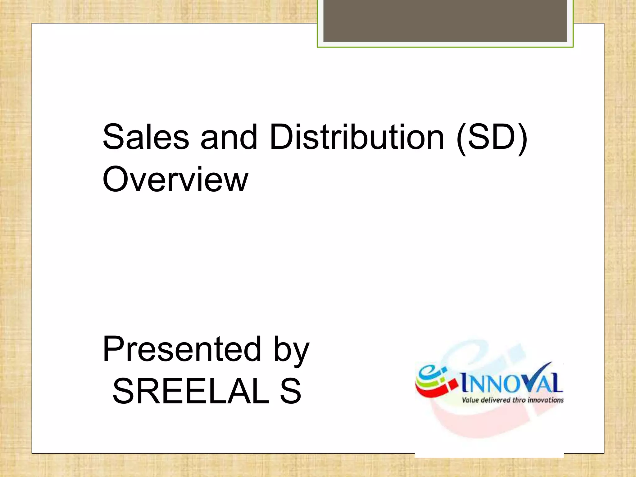 Sales and Distribution (SD)
Overview
Presented by
SREELAL S