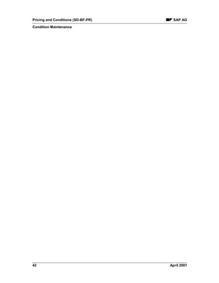 Pricing and Conditions (SD-BF-PR) SAP AG
Condition Maintenance
42 April 2001
 