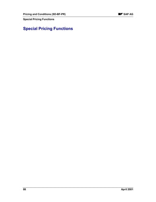 Pricing and Conditions (SD-BF-PR) SAP AG
Special Pricing Functions
86 April 2001
Special Pricing Functions
 