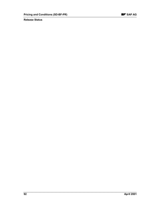 Pricing and Conditions (SD-BF-PR) SAP AG
Release Status
92 April 2001
 