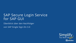 SAP Secure Login Service
for SAP GUI
Überblick über den Nachfolger
von SAP Single Sign-On 3.0
 