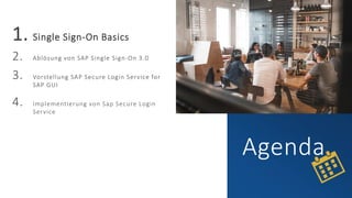 Agenda
1. Single Sign-On Basics
2. Ablösung von SAP Single Sign-On 3.0
3. Vorstellung SAP Secure Login Service for
SAP GUI
4. Implementierung von Sap Secure Login
Service
 