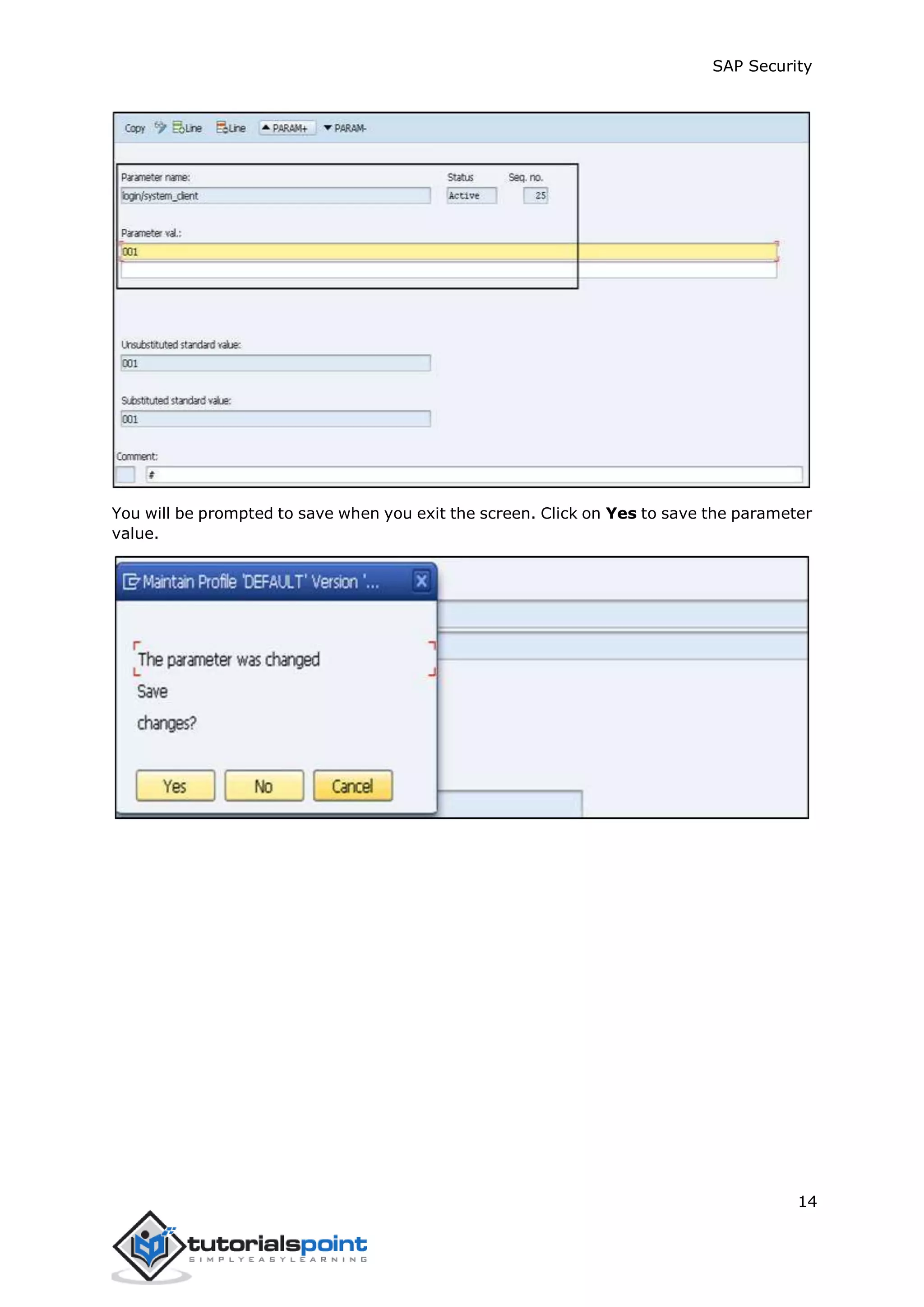 SAP Security
14
You will be prompted to save when you exit the screen. Click on Yes to save the parameter
value.
 