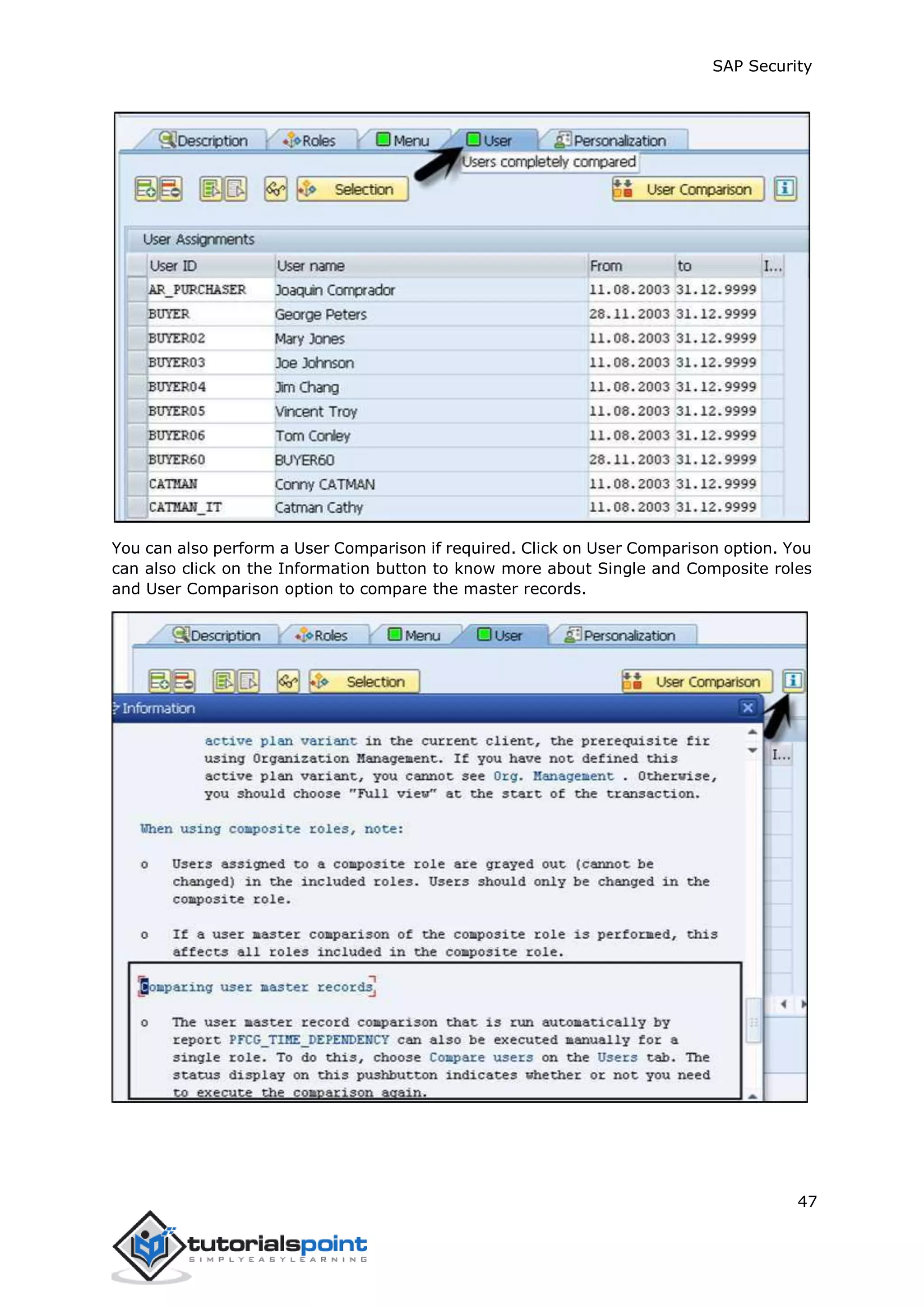 SAP Security
47
You can also perform a User Comparison if required. Click on User Comparison option. You
can also click on the Information button to know more about Single and Composite roles
and User Comparison option to compare the master records.
 
