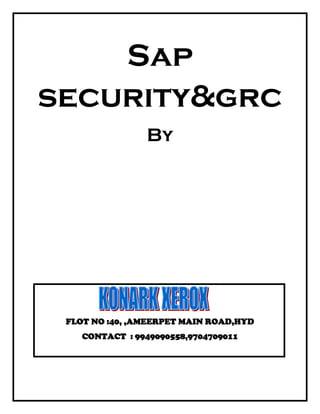 Sap
security&grc
By
FLOT NO :40, ,AMEERPET MAIN ROAD,HYD
CONTACT : 9949090558,9704709011
 