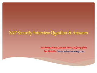 SAP Security Interview Question & Answers
For Free Demo Contact PH : (720)463-3800
For Details : best-online-training.com
 