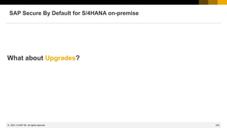 230
© 2022 SAP SE. All rights reserved.
SAP Secure By Default for S/4HANA on-premise
2021-12
What about Upgrades?
 