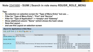 1042
© 2022 SAP SE. All rights reserved.
Note 2341600 - SUIM | Search in role menu RSUSR_ROLE_MENU
Tipp:
• No selection on selection screen for “Type of Menu Entry” but use …
• Filter for “Type of Menu Entry”: *Fiori* and *Service*
• Filter for “Type of Application”: = <empty> and *Gateway*
• Show additional column “Name” (which shows the hash value)
• Save the Layout …
• and use this Layout on selection screen
2018-01
 