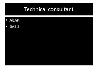 Technical consultant 
• ABAP 
• BASIS 
 