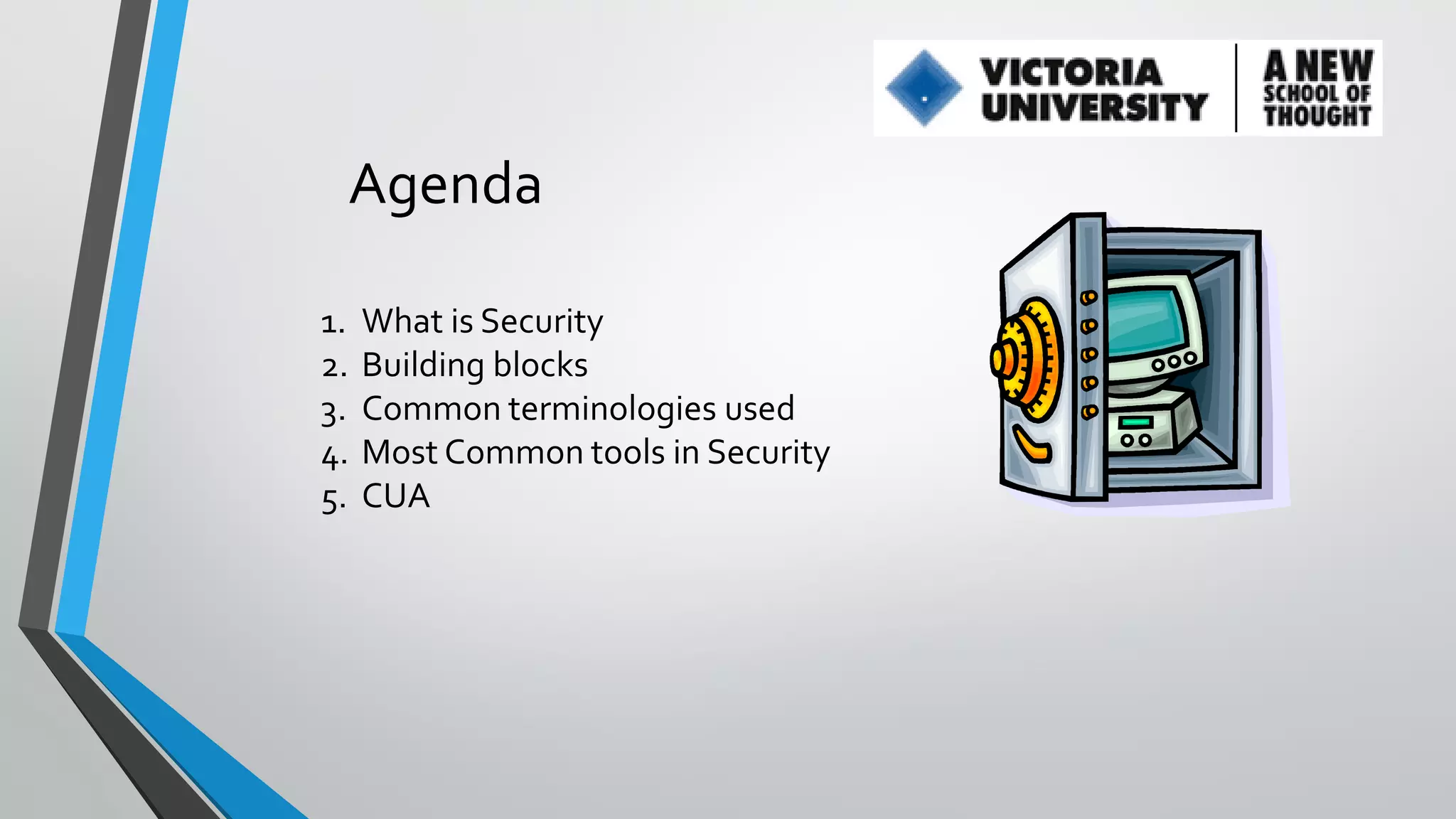 Agenda
1.
2.
3.
4.
5.

What is Security
Building blocks
Common terminologies used
Most Common tools in Security
CUA

 