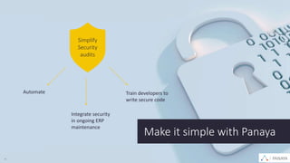 PANAYA© Panaya | An Infosys Company10
Train developers to
write secure code
Automate
Integrate security
in ongoing ERP
maintenance
Simplify
Security
audits
Make it simple with Panaya
PANAYA
 