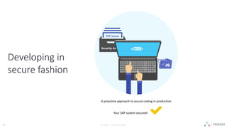 PANAYA© Panaya | An Infosys Company16
Developing in
secure fashion
A proactive approach to secure coding in production
Your SAP system secured!
+1
 