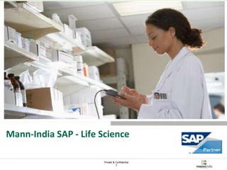 Private & Confidential 
1 
Mann-India Technologies 
August 2014 
Mann-India SAP - Life Science 
 