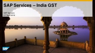 SAP Services – India GST
SAP Services
21st April 2016
 