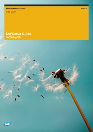 Administration Guide PUBLIC
2018-01-29
SAPSetup Guide
SAPSetup 9.0
 