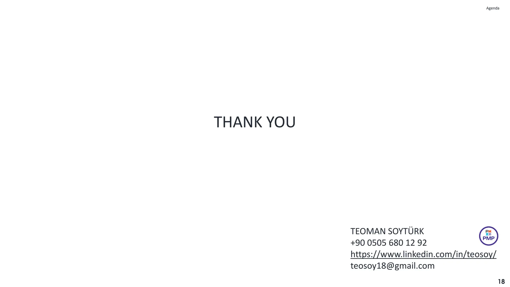 THANK YOU
TEOMAN SOYTÜRK
+90 0505 680 12 92
https://www.linkedin.com/in/teosoy/
teosoy18@gmail.com
Agenda
Agenda
18
 