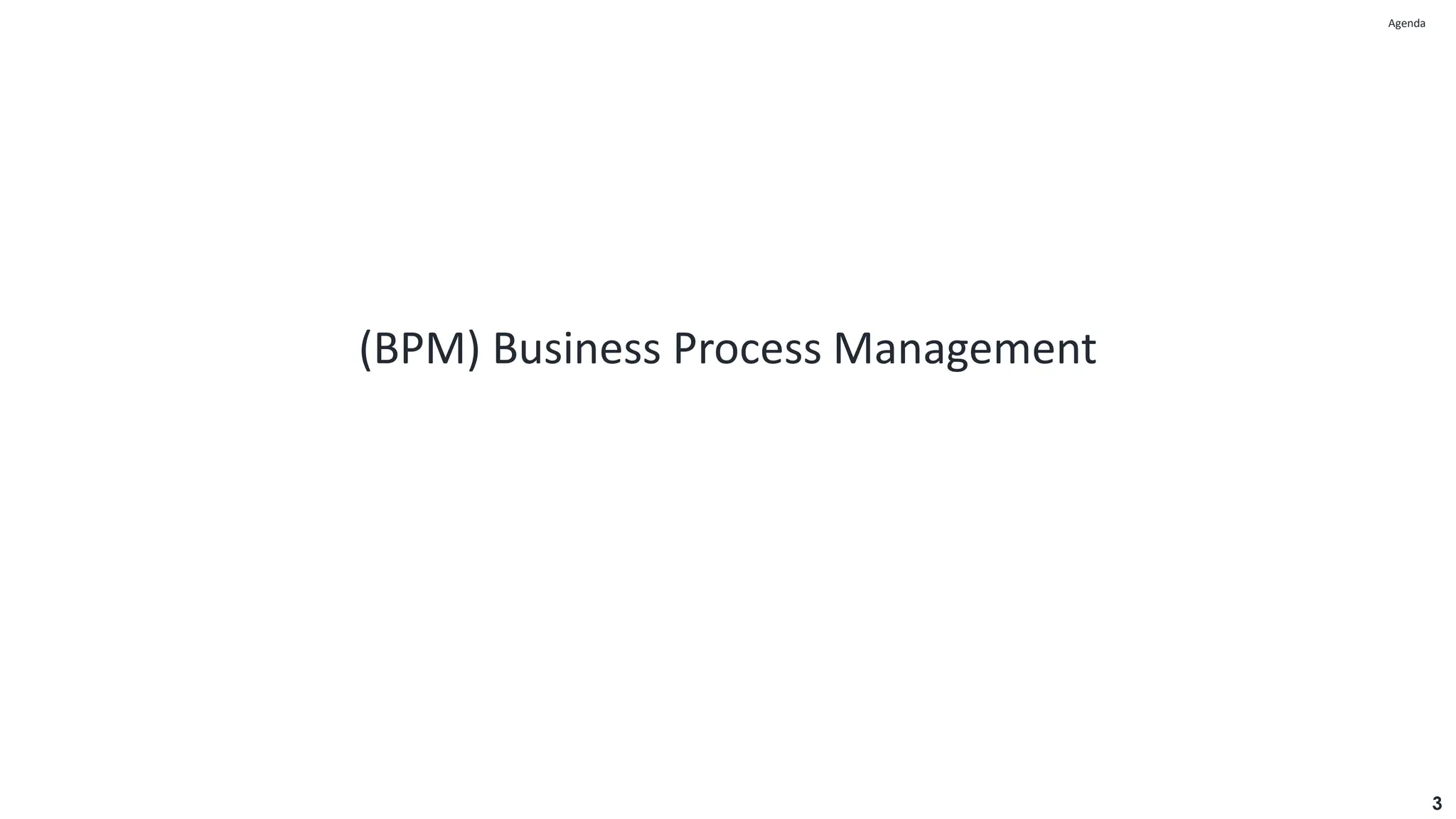 (BPM) Business Process Management
3
Agenda
Agenda
 