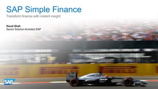 SAP Simple Finance
Transform finance with instant insight
Keval Shah
Senior Solution Architect SAP
 