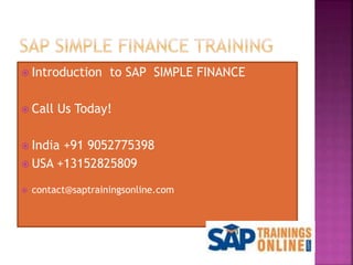  Introduction to SAP SIMPLE FINANCE
 Call Us Today!
 India +91 9052775398
 USA +13152825809
 contact@saptrainingsonline.com
 