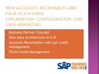  Business Partner Concept
 New data architecture in A/R
 Accounts Receivables with out credit
management
 FSCM-Credit Management
 