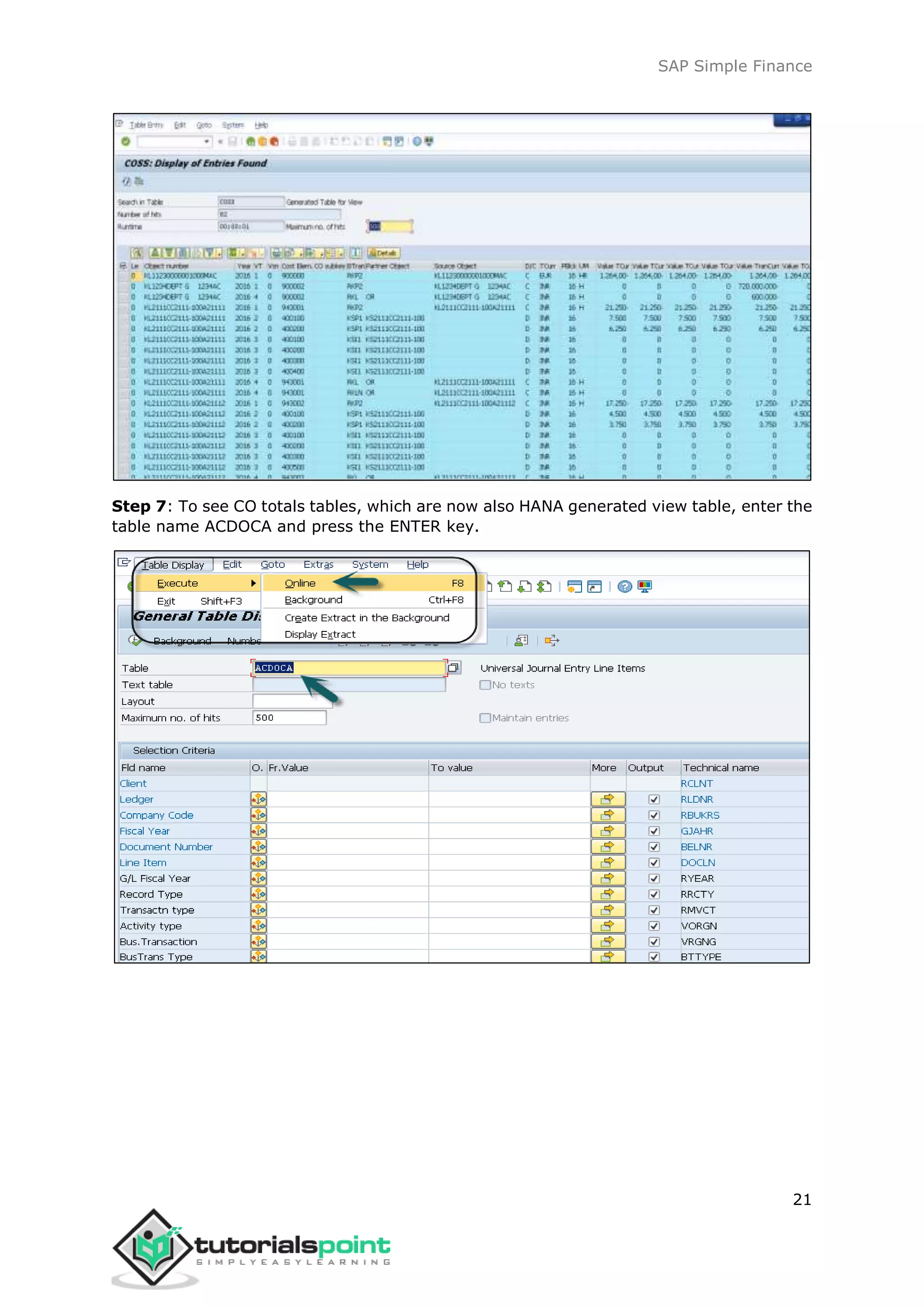 SAP Simple Finance
21
Step 7: To see CO totals tables, which are now also HANA generated view table, enter the
table name ACDOCA and press the ENTER key.
 
