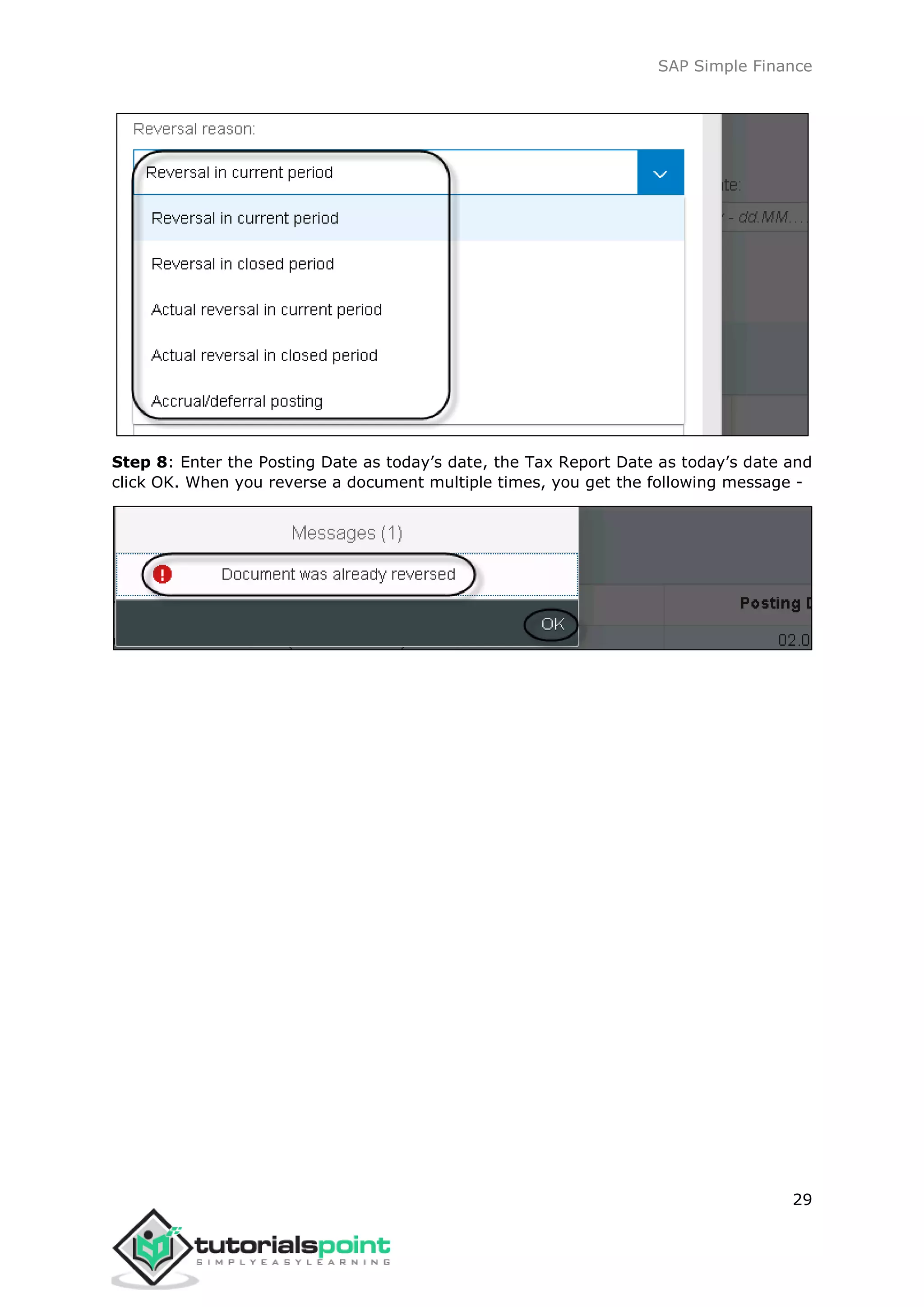 SAP Simple Finance
29
Step 8: Enter the Posting Date as today’s date, the Tax Report Date as today’s date and
click OK. When you reverse a document multiple times, you get the following message -
 