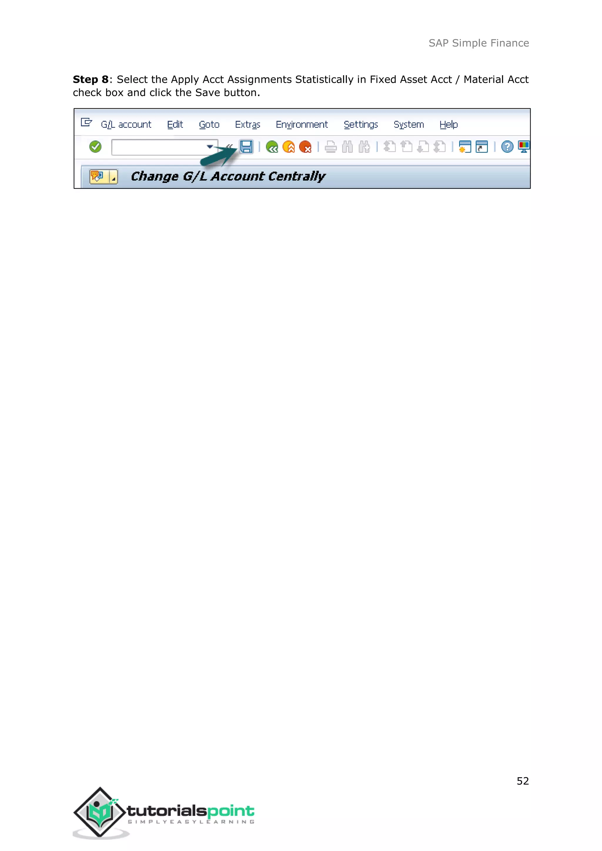 SAP Simple Finance
52
Step 8: Select the Apply Acct Assignments Statistically in Fixed Asset Acct / Material Acct
check box and click the Save button.
 