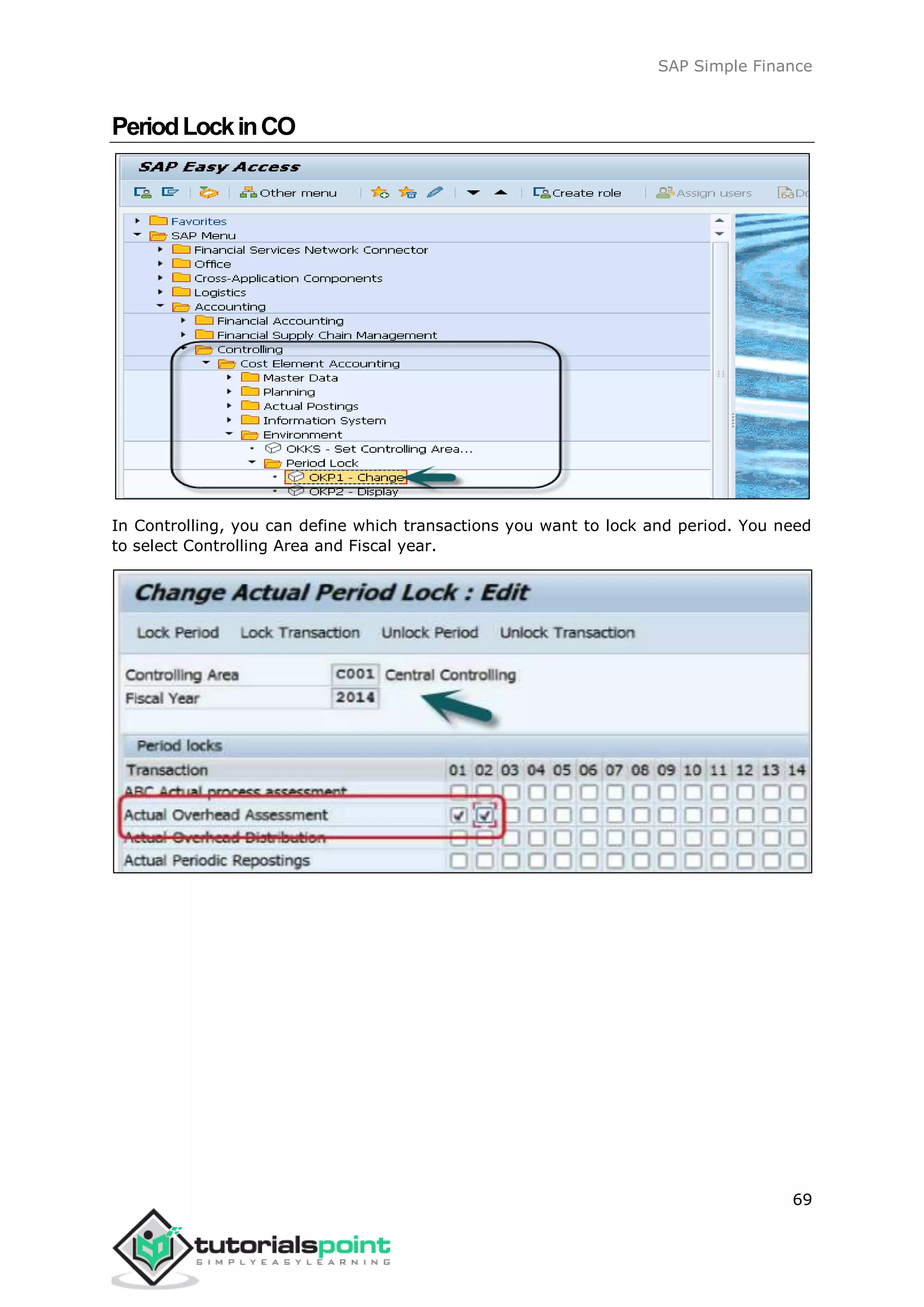 SAP Simple Finance
69
PeriodLockinCO
In Controlling, you can define which transactions you want to lock and period. You need
to select Controlling Area and Fiscal year.
 