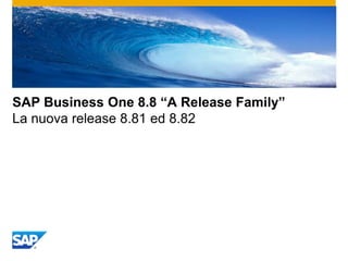 SAP Business One 8.8 “A Release Family”
La nuova release 8.81 ed 8.82
 