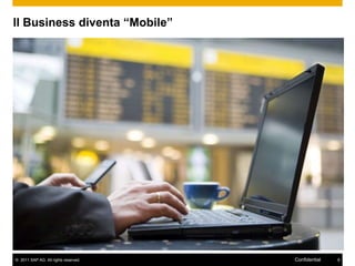 Il Business diventa “Mobile”




© 2011 SAP AG. All rights reserved.   Confidential   8
 