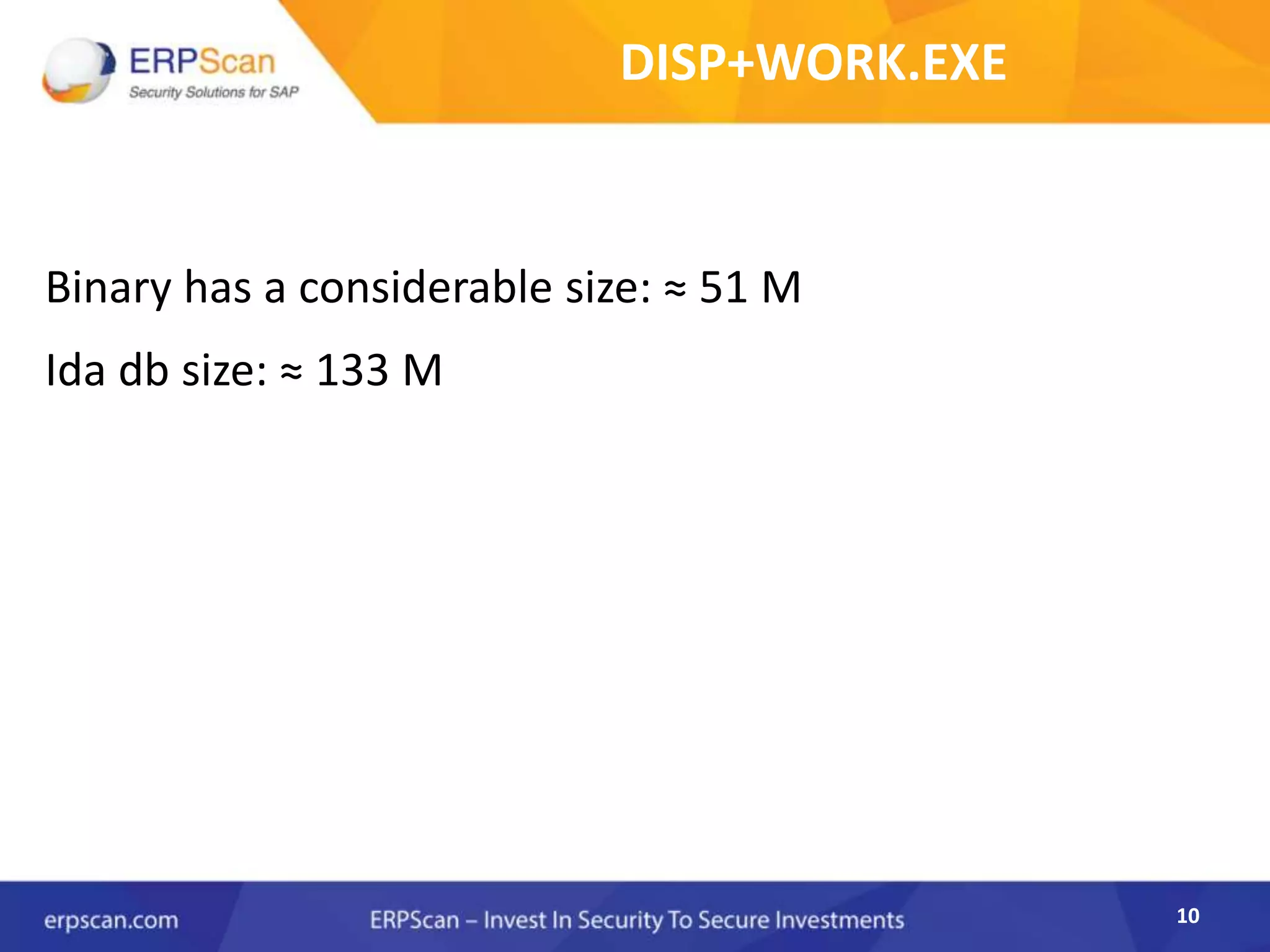 10
DISP+WORK.EXE
Binary has a considerable size: ≈ 51 M
Ida db size: ≈ 133 M
10
 