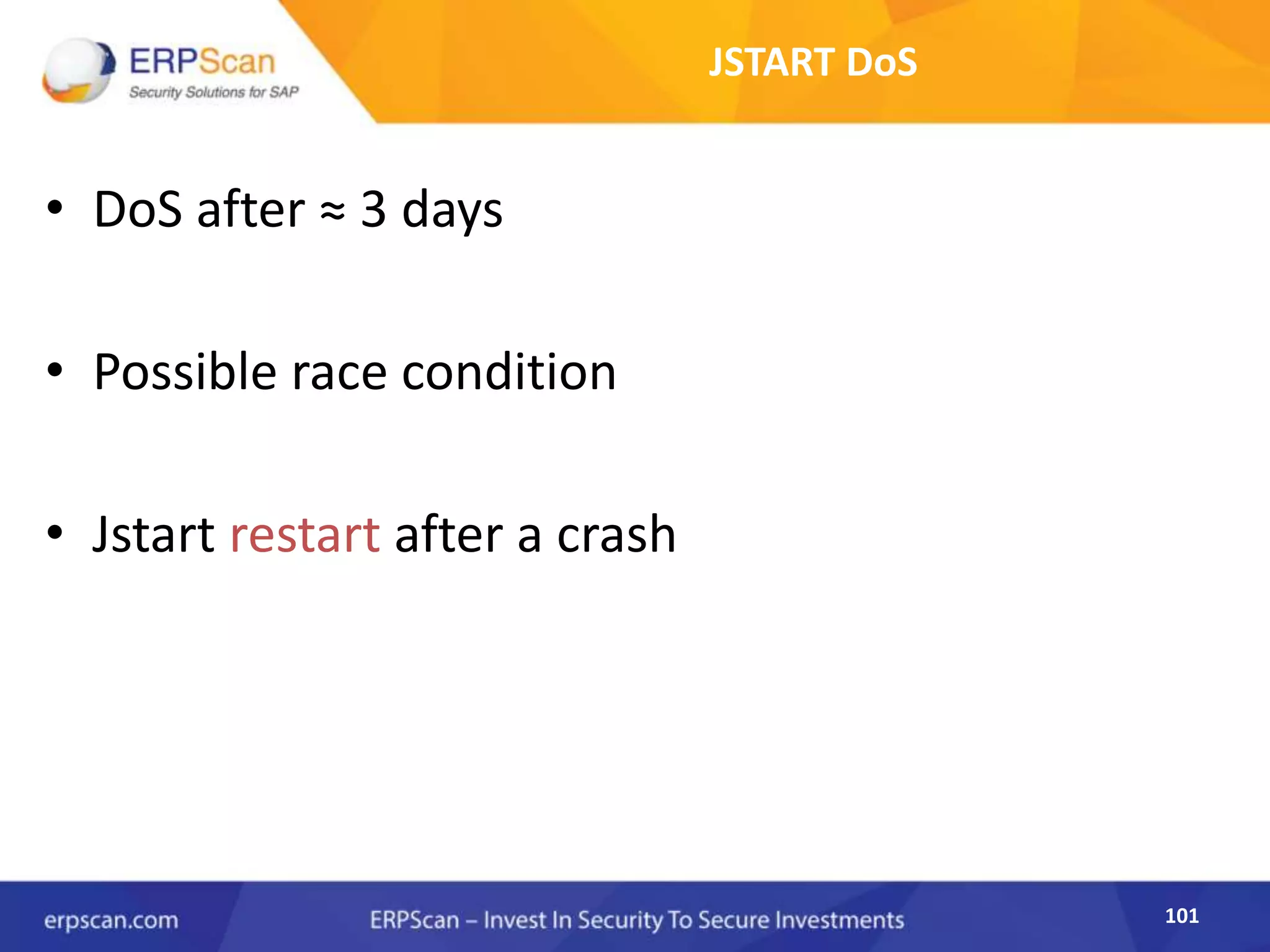 101
JSTART DoS
• DoS after ≈ 3 days
• Possible race condition
• Jstart restart after a crash
 