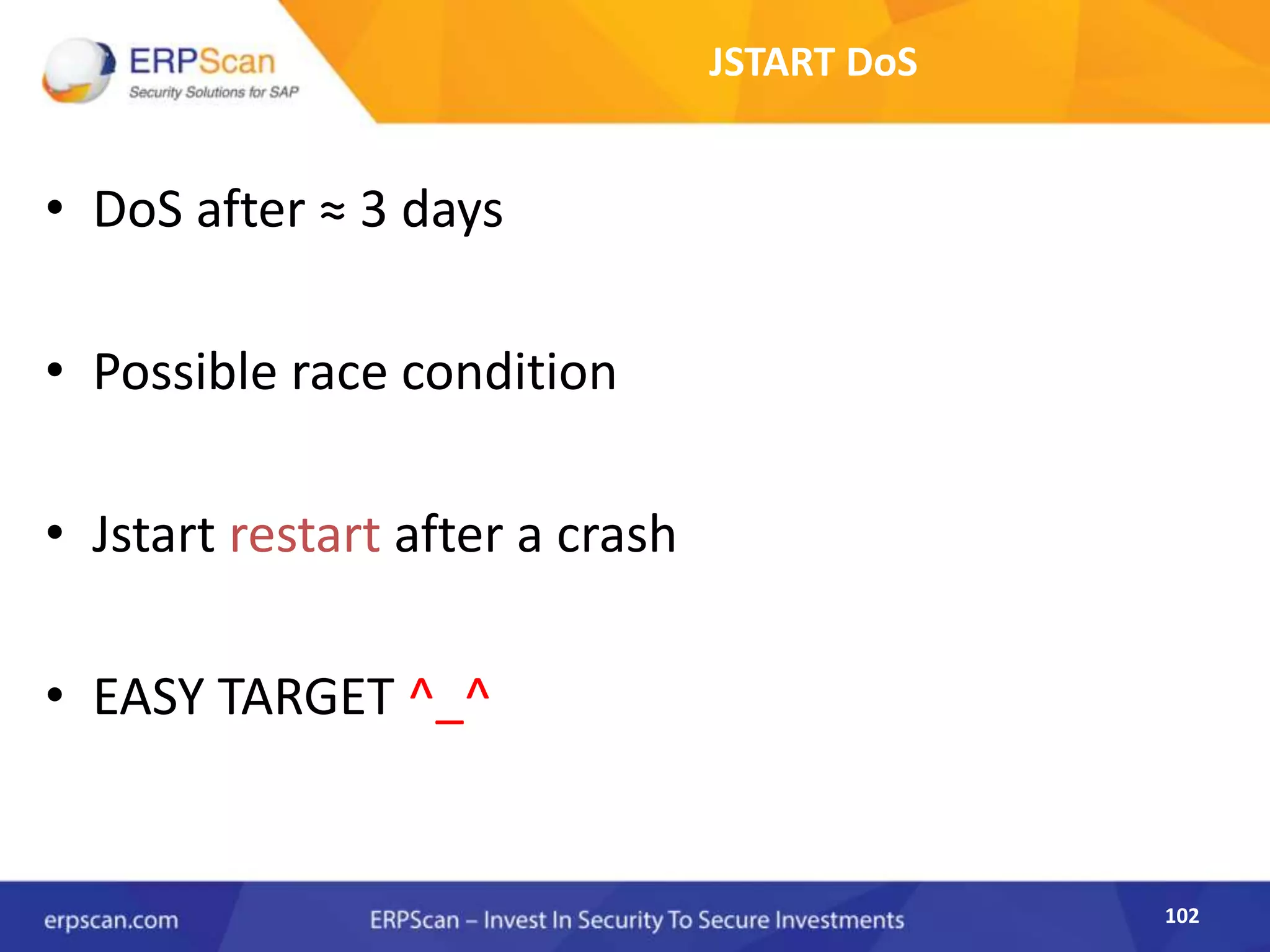 102
JSTART DoS
• DoS after ≈ 3 days
• Possible race condition
• Jstart restart after a crash
• EASY TARGET ^_^
 