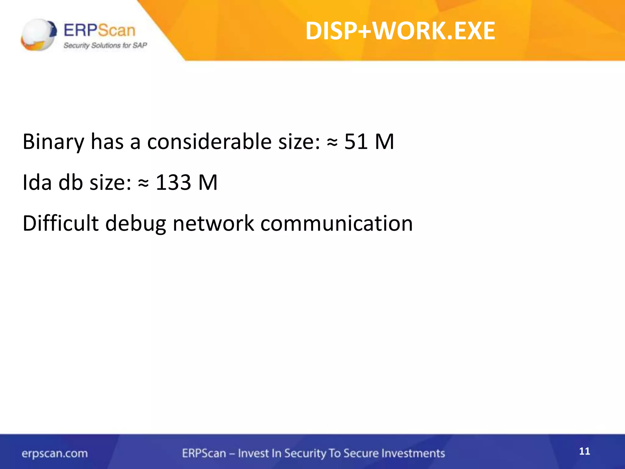 11
DISP+WORK.EXE
Binary has a considerable size: ≈ 51 M
Ida db size: ≈ 133 M
Difficult debug network communication
11
 