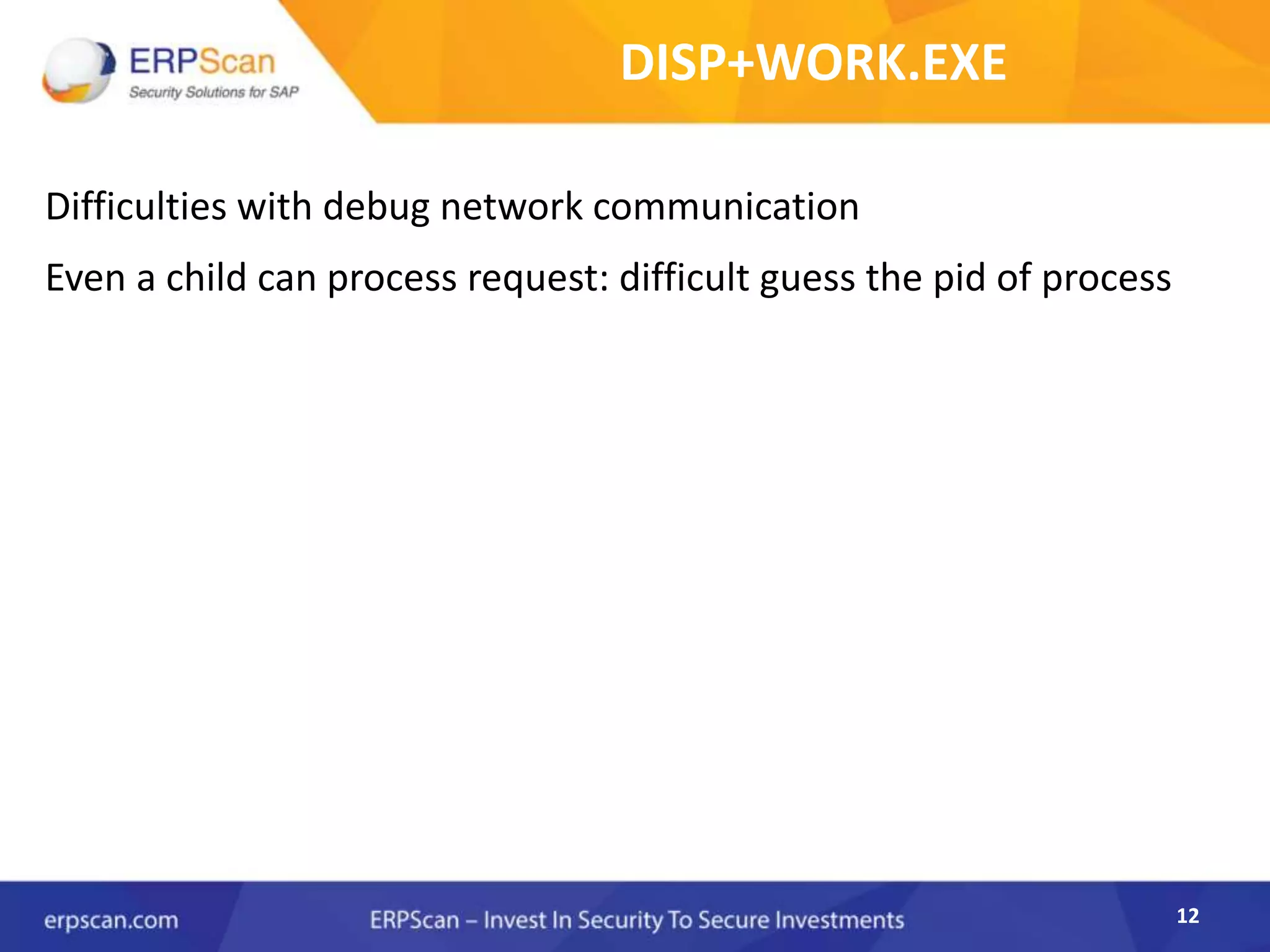 12
DISP+WORK.EXE
Difficulties with debug network communication
Even a child can process request: difficult guess the pid of process
12
 