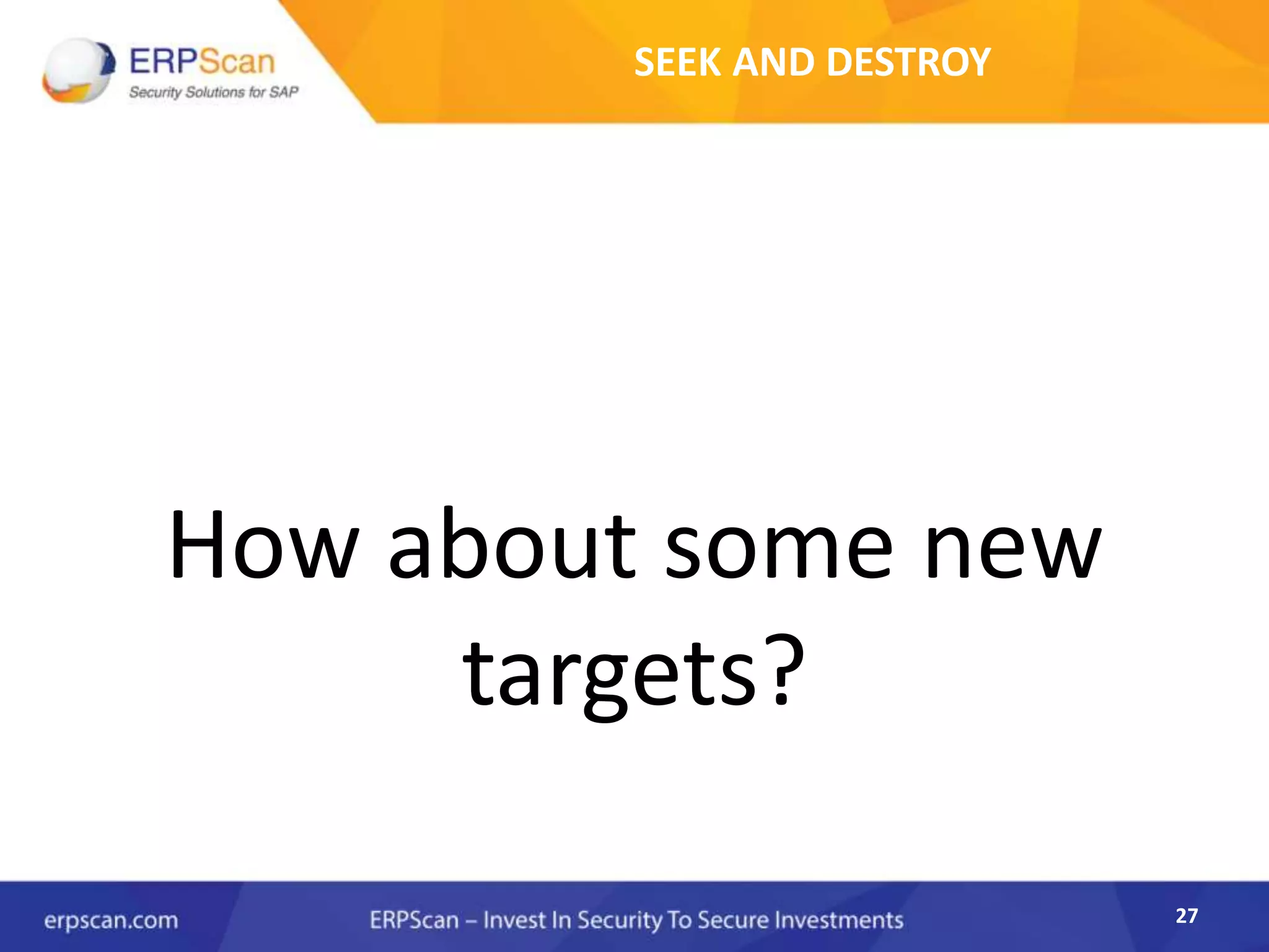 27
SEEK AND DESTROY
How about some new
targets?
 